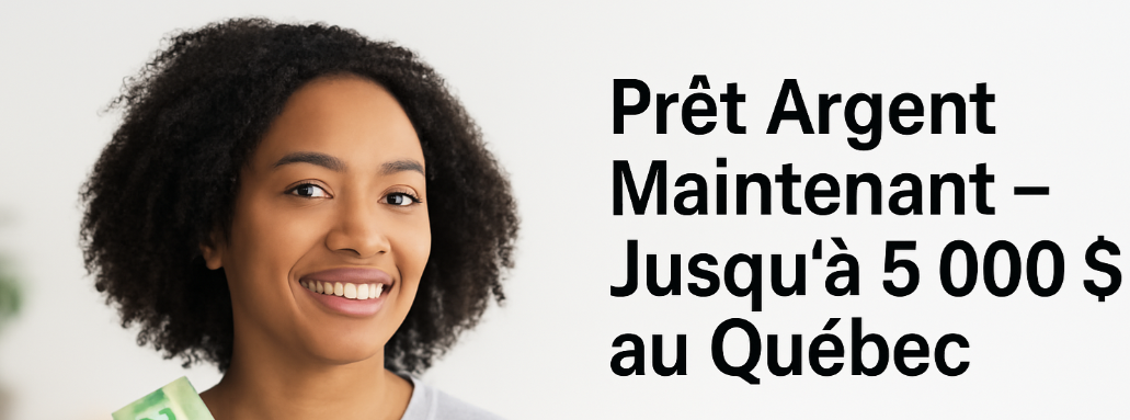 Prêt argent maintenant au Québec – Jusqu’à 5 000 $